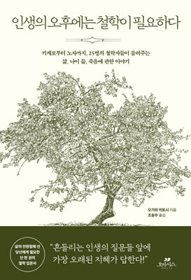 인생의 오후에는 철학이 필요하다 : 키케로부터 노자까지, 25명의 철학자들이 들려주는 삶, 나이 듦, 죽음에 관한 이야기