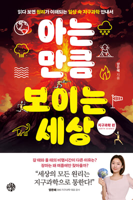 아는 만큼 보이는 세상 : 지구과학 편 : 읽다 보면 원리가 이해되는 일상 속 지구과학 안내서