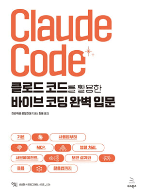 클로드 코드를 활용한 바이브 코딩 완벽 입문 : 기본 사용법부터 MCP, 병렬 처리, 서브에이전트, 보안 설계와 응용 활용법까지