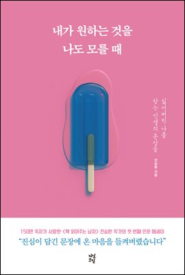 내가 원하는 것을 나도 모를 때 : 잃어버린 나를 찾는 인생의 문장들