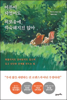 어른이 되었어도 외로움에 익숙해지진 않아 : 휘둘리지도 상처받지도 않으며 깊고 단단한 관계를 만드는 법