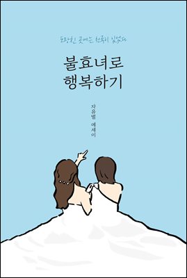 불효녀로 행복하기 : 도망친 곳에는 천국이 있었다