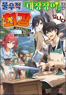 불우직 『대장장이』지만 최강입니다 01권 : ~어느새 뭐든지 만들 수 있게 된 남자의 느긋한 슬로 라이프~