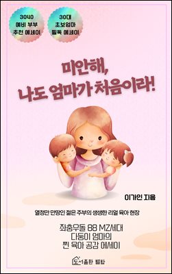 미안해,  나도 엄마가 처음이라! : 열정만 만땅인 젊은 주부의 생생한 리얼 육아 현장