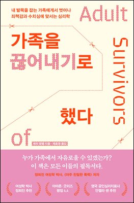 가족을 끊어내기로 했다 : 내 발목을 잡는 가족에게서 벗어나 죄책감과 수치심에 맞서는 심리학