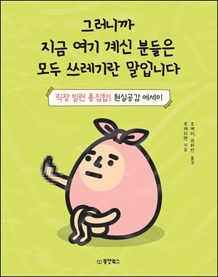 그러니까 지금 여기 계신 분들은 모두 쓰레기란 말입니다 : 직장 빌런 총집합! 현실공감 에세이