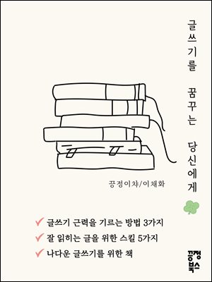 글쓰기를 꿈꾸는 당신에게 : 글쓰기 근력을 기르는 방법 3가지/잘 읽히는 글을 위한 스킬 5가지/나다운 글쓰기를 위한 책