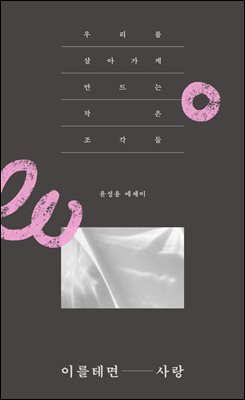 이를테면, 사랑 : 우리를 살아가게 만드는 작은 조각들