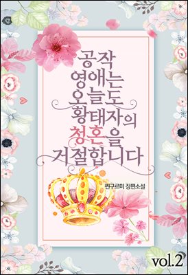 공작 영애는 오늘도 황태자의 청혼을 거절합니다 2 (완결)