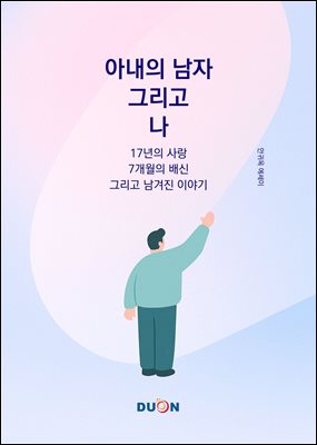 아내의 남자 그리고 나 : 17년의 사랑, 7개월의 배신, 그리고 남겨진 이야기