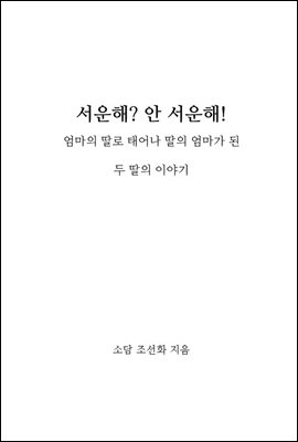 서운해? 안 서운해! : 엄마의 딸로 태어나 딸의 엄마가 된 두 딸의 이야기