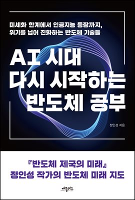 AI시대, 다시 시작하는 반도체 공부 : 미세화 한계에서 인공지능 등장까지, 위기를 넘어 진화하는 반도체 기술들