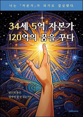 34세 5억 자본가 120억의 꿈을 꾸다 : 나는 자본가가 되기로 결심했다
